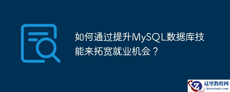 如何通过提升MySQL数据库技能来拓宽就业机会？