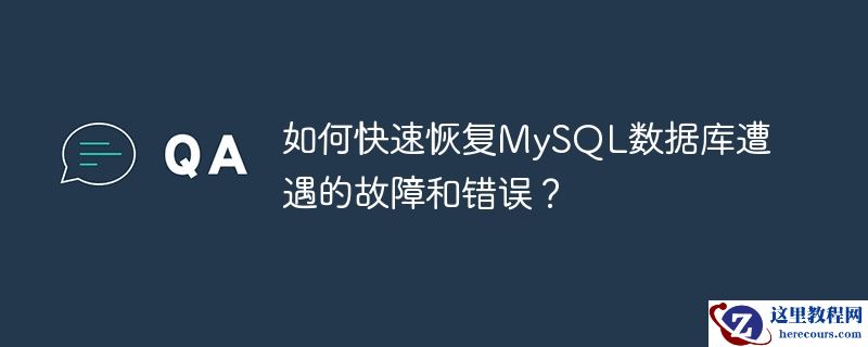 如何快速恢复MySQL数据库遭遇的故障和错误？