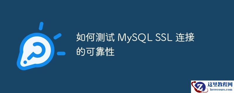如何测试 MySQL SSL 连接的可靠性