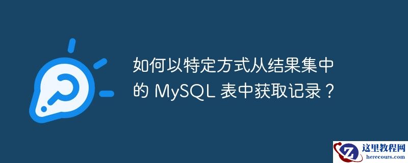 如何以特定方式从结果集中的 MySQL 表中获取记录？