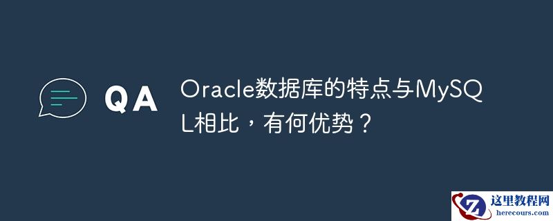 Oracle数据库的特点与MySQL相比，有何优势？