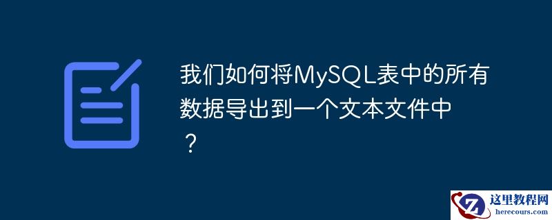 我们如何将MySQL表中的所有数据导出到一个文本文件中？