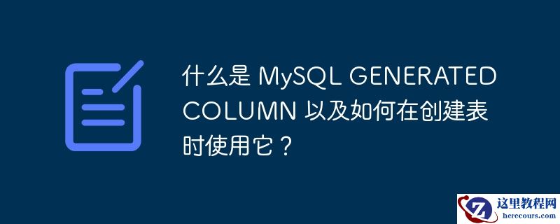 什么是 MySQL GENERATED COLUMN 以及如何在创建表时使用它？