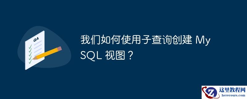 我们如何使用子查询创建 MySQL 视图？