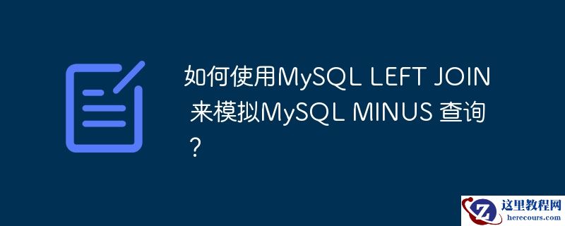如何使用MySQL LEFT JOIN 来模拟MySQL MINUS 查询？