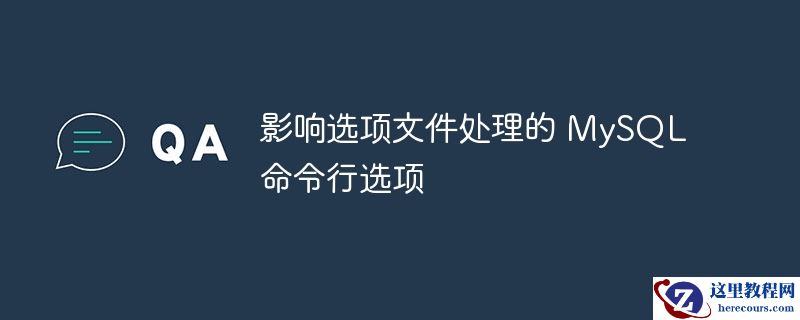影响选项文件处理的 MySQL 命令行选项