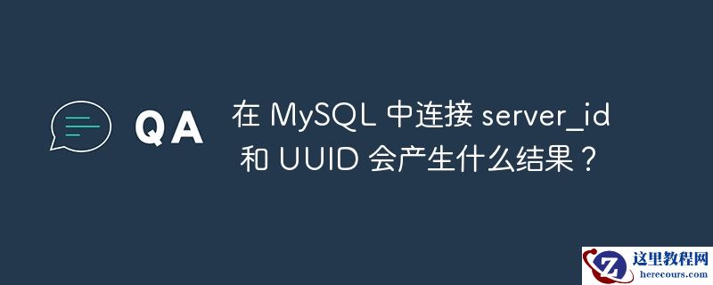 在 MySQL 中连接 server_id 和 UUID 会产生什么结果？