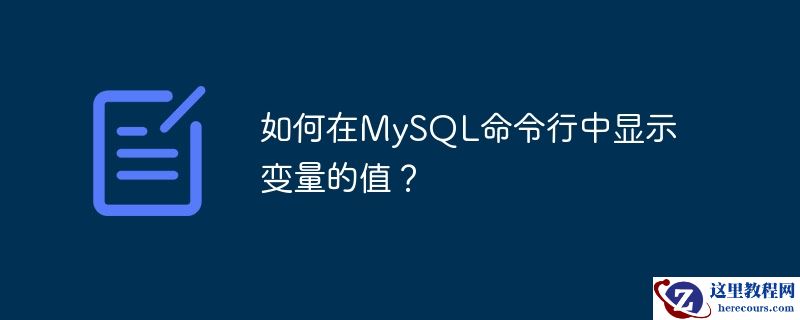 如何在MySQL命令行中显示变量的值？