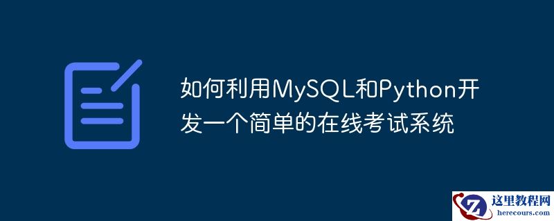 如何利用MySQL和Python开发一个简单的在线考试系统
