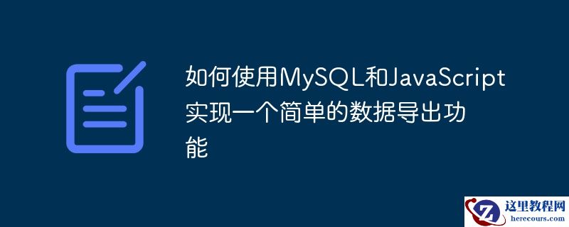 如何使用MySQL和JavaScript实现一个简单的数据导出功能