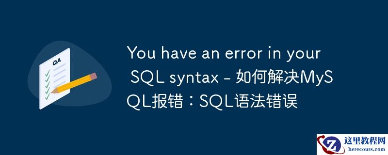 You have an error in your SQL syntax - 如何解决MySQL报错：SQL语法错误