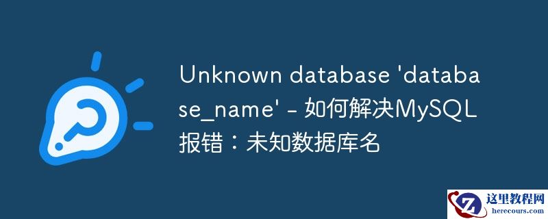 Unknown database 'database_name' - 如何解决MySQL报错：未知数据库名