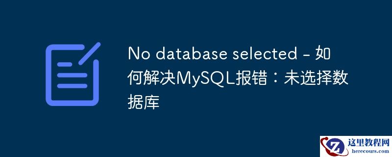 No database selected - 如何解决MySQL报错：未选择数据库