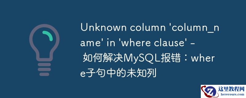 Unknown column 'column_name' in 'where clause' - 如何解决MySQL报错：where子句中的未知列