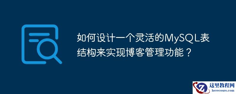 如何设计一个灵活的MySQL表结构来实现博客管理功能？