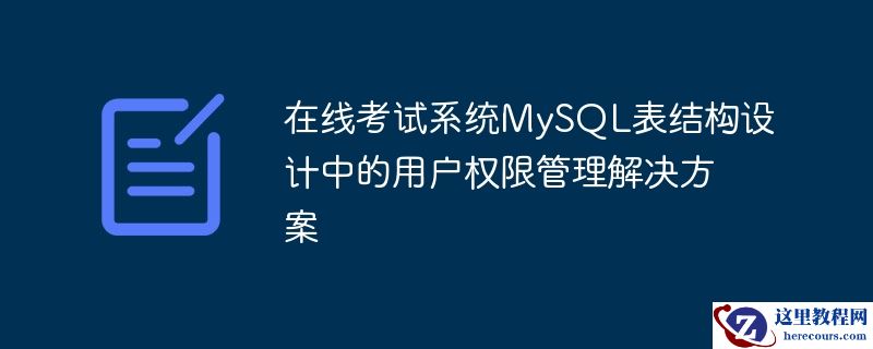 在线考试系统MySQL表结构设计中的用户权限管理解决方案