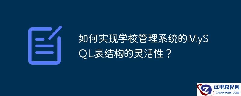如何实现学校管理系统的MySQL表结构的灵活性？