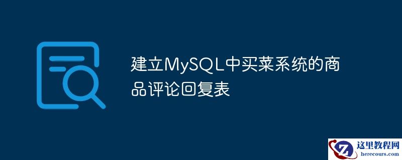 建立MySQL中买菜系统的商品评论回复表