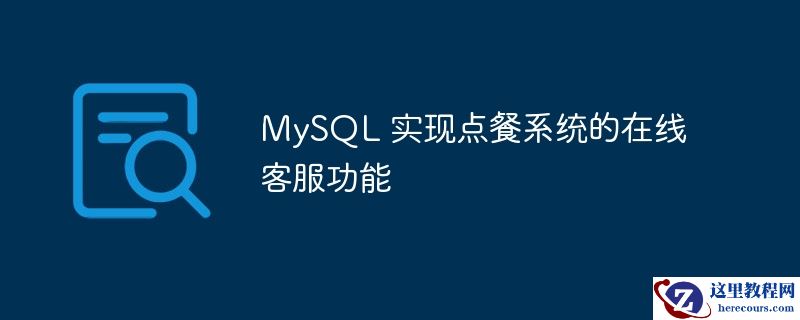 MySQL 实现点餐系统的在线客服功能