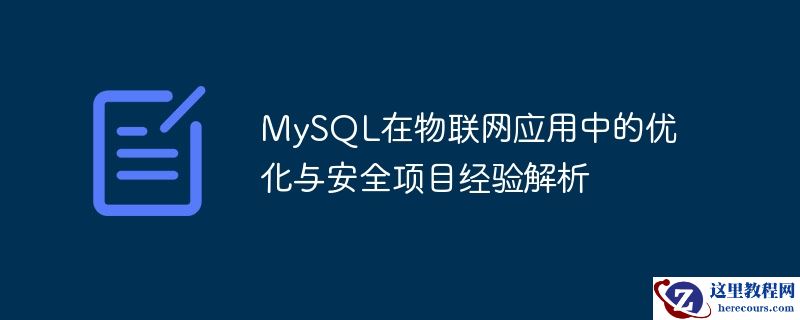 MySQL在物联网应用中的优化与安全项目经验解析