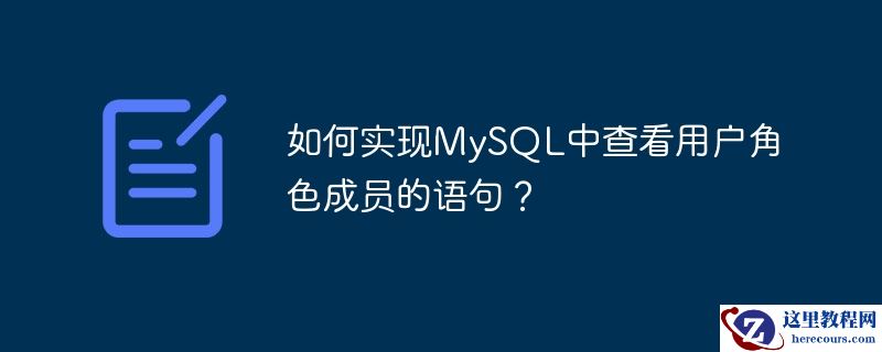 如何实现MySQL中查看用户角色成员的语句？