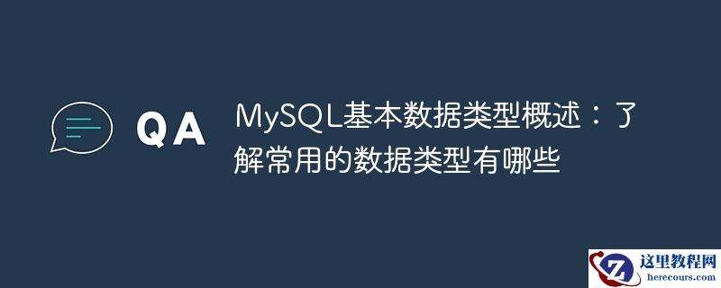 了解MySQL的主要数据类型：熟悉常用的数据类型有哪些