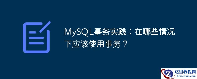 MySQL事务实践：在哪些情况下应该使用事务？