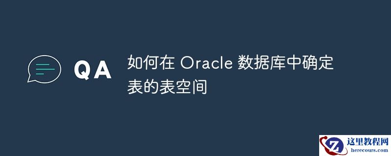 如何在 Oracle 数据库中确定表的表空间