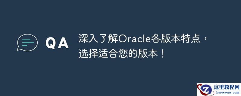 深入了解Oracle各版本特点，选择适合您的版本！