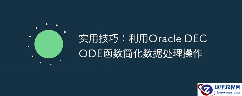 实用技巧：利用Oracle DECODE函数简化数据处理操作