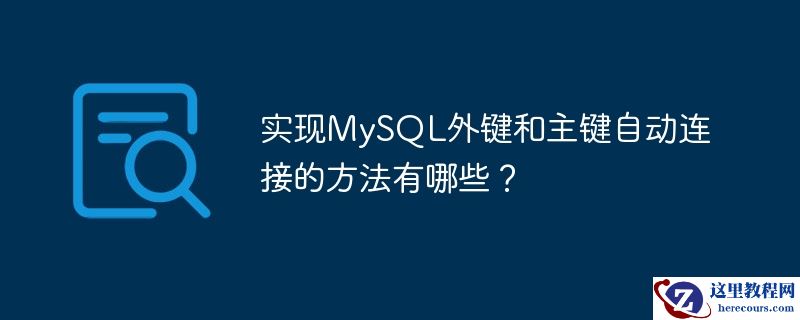 实现MySQL外键和主键自动连接的方法有哪些？