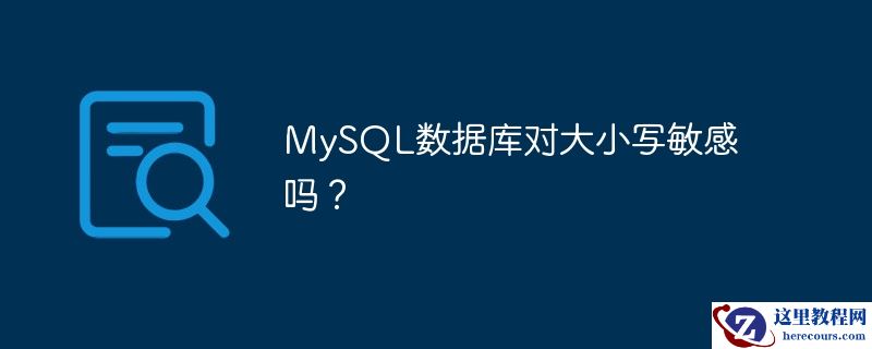 MySQL数据库对大小写敏感吗？