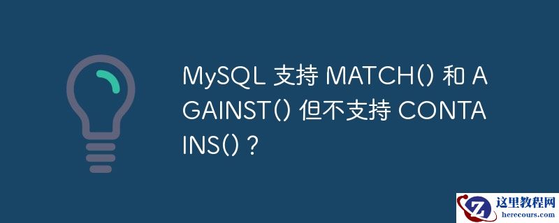 MySQL 支持 MATCH() 和 AGAINST() 但不支持 CONTAINS()？