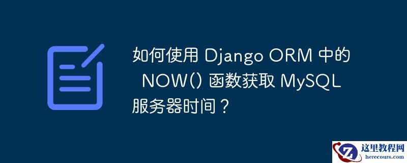 如何使用 Django ORM 中的  NOW() 函数获取 MySQL 服务器时间？