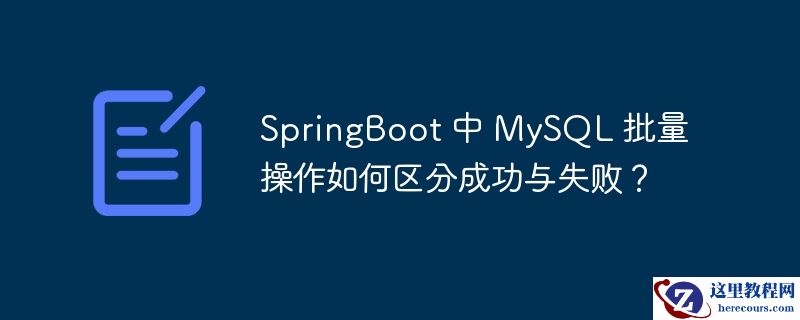 SpringBoot 中 MySQL 批量操作如何区分成功与失败？