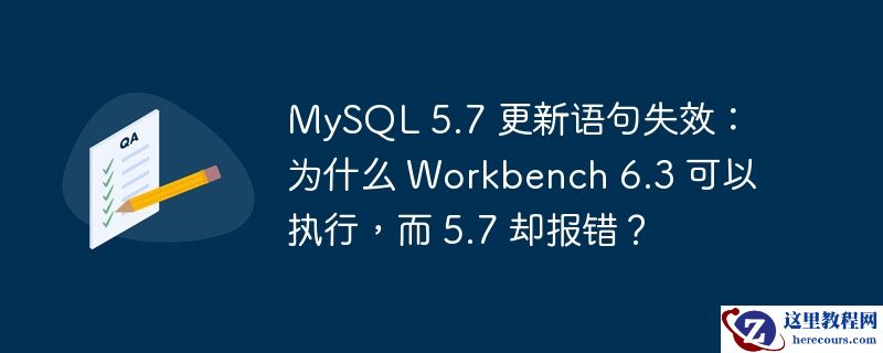 MySQL 5.7 更新语句失效：为什么 Workbench 6.3 可以执行，而 5.7 却报错？