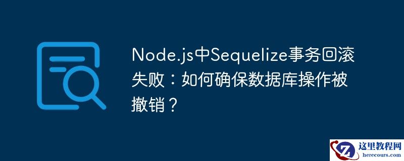 Node.js中Sequelize事务回滚失败：如何确保数据库操作被撤销？