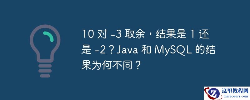10 对 -3 取余，结果是 1 还是 -2？Java 和 MySQL 的结果为何不同？