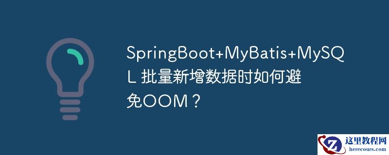 SpringBoot+MyBatis+MySQL 批量新增数据时如何避免OOM？