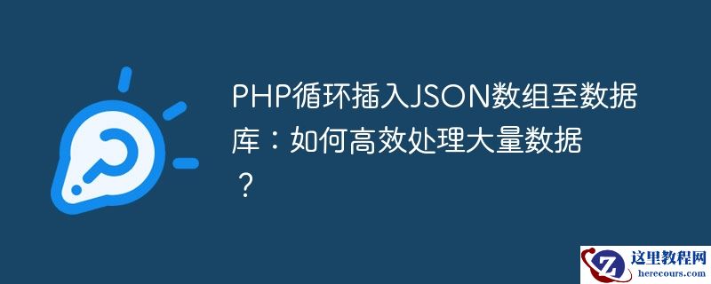 PHP循环插入JSON数组至数据库：如何高效处理大量数据？