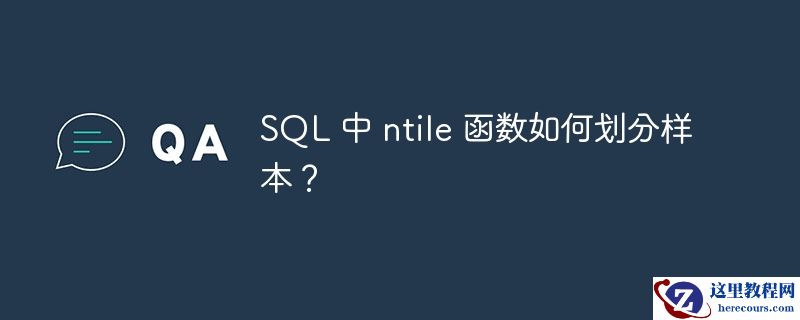 SQL 中 ntile 函数如何划分样本？