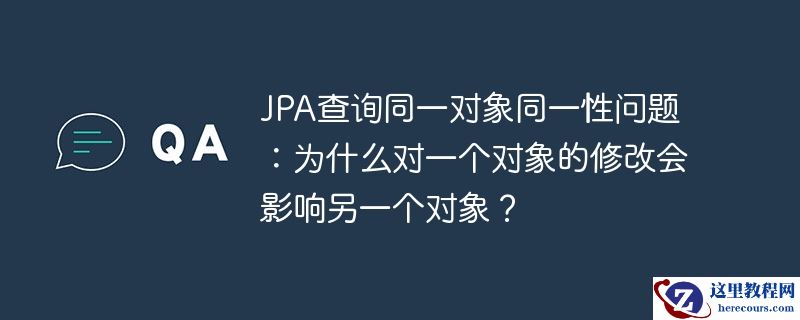 JPA查询同一对象同一性问题：为什么对一个对象的修改会影响另一个对象？