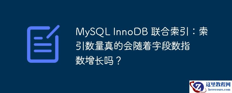MySQL InnoDB 联合索引：索引数量真的会随着字段数指数增长吗？