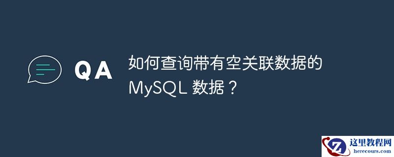 如何查询带有空关联数据的 MySQL 数据？