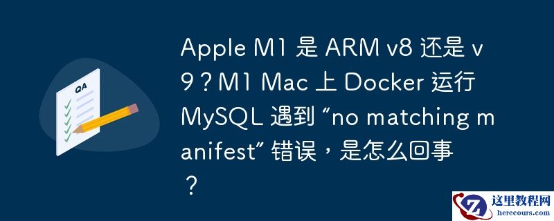 Apple M1 是 ARM v8 还是 v9？M1 Mac 上 Docker 运行 MySQL 遇到 “no matching manifest” 错误，是怎么回事？