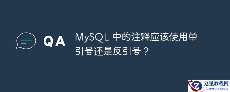 MySQL 中的注释应该使用单引号还是反引号？