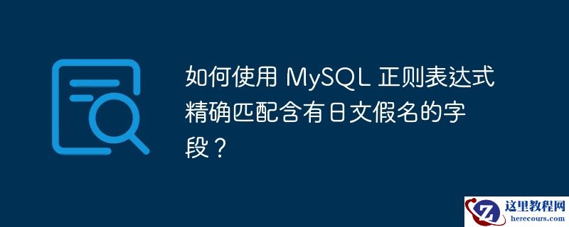如何使用 MySQL 正则表达式精确匹配含有日文假名的字段？