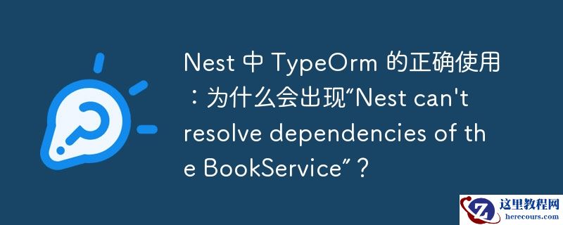 Nest 中 TypeOrm 的正确使用：为什么会出现“Nest can't resolve dependencies of the BookService”？