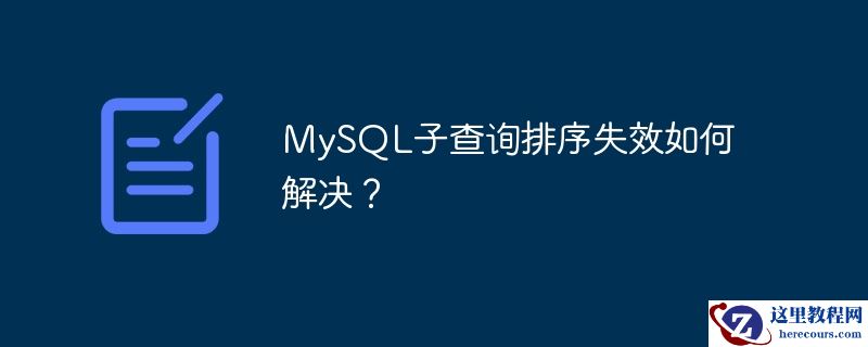 MySQL子查询排序失效如何解决？