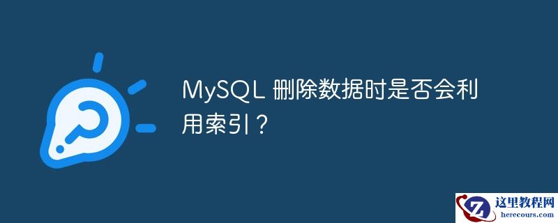 MySQL 删除数据时是否会利用索引？